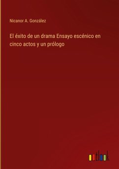 El éxito de un drama Ensayo escénico en cinco actos y un prólogo