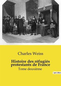 Histoire des réfugiés protestants de France - Weiss, Charles