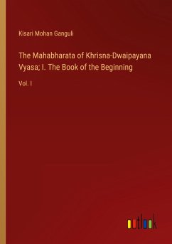 The Mahabharata of Khrisna-Dwaipayana Vyasa; I. The Book of the Beginning