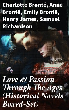 Love & Passion Through The Ages (Historical Novels Boxed-Set) (eBook, ePUB) - Brontë, Charlotte; Brontë, Anne; Brontë, Emily; James, Henry; Richardson, Samuel; Austen, Jane; Maupassant, Guy de; Hardy, Thomas; Saint-Pierre, Bernardin de; Wharton, Edith; Edgeworth, Maria; Fielding, Henry; Trollope, Anthony; Dumas, Alexandre; Wollstonecraft, Mary; Hémon, Louis; Hawthorne, Nathaniel; Thackeray, William Makepeace; Hill, Grace Livingston; Parker, Gilbert; Fern, Fanny; Ebers, Georg; Burney, Fanny; Hays, Mary; Buchanan, Robert Williams; Dickens, Mary Angela; de La Fayette, Ma