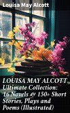 LOUISA MAY ALCOTT Ultimate Collection: 16 Novels & 150+ Short Stories, Plays and Poems (Illustrated) (eBook, ePUB)