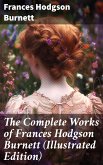 The Complete Works of Frances Hodgson Burnett (Illustrated Edition) (eBook, ePUB)