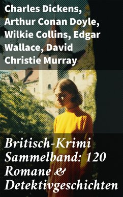 Britisch-Krimi Sammelband: 120 Romane & Detektivgeschichten (eBook, ePUB) - Dickens, Charles; Doyle, Arthur Conan; Collins, Wilkie; Wallace, Edgar; Murray, David Christie; Hill, Headon; Fletcher, Joseph Smith; Bulwer-Lytton, Edward; Chesterton, G.K.; Glauser, Friedrich; Weinert-Wilton, Louis; Ferguson, John; Goodwin, John; Wing, Max