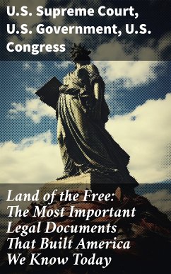 Land of the Free: The Most Important Legal Documents That Built America We Know Today (eBook, ePUB) - Court, U.S. Supreme; Government, U.S.; Congress, U.S.