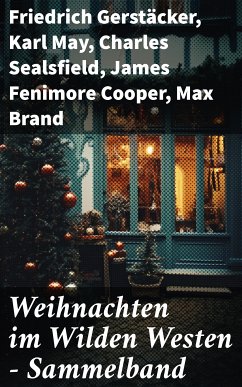 Weihnachten im Wilden Westen - Sammelband (eBook, ePUB) - Gerstäcker, Friedrich; May, Karl; Sealsfield, Charles; Cooper, James Fenimore; Brand, Max; London, Jack; Harte, Bret; Treller, Franz; Kabel, Walther; Möllhausen, Balduin; Kraft, Charly; Strubberg, Friedrich