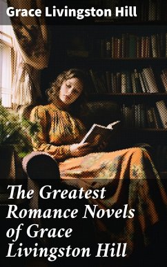 The Greatest Romance Novels of Grace Livingston Hill (eBook, ePUB) - Hill, Grace Livingston