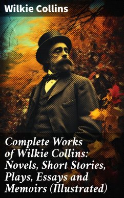 Complete Works of Wilkie Collins: Novels, Short Stories, Plays, Essays and Memoirs (Illustrated) (eBook, ePUB) - Collins, Wilkie