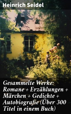 Gesammelte Werke: Romane + Erzählungen + Märchen + Gedichte + Autobiografie (Über 300 Titel in einem Buch) (eBook, ePUB) - Seidel, Heinrich