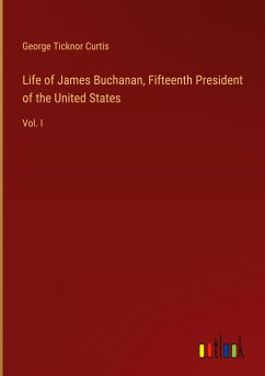 Life of James Buchanan, Fifteenth President of the United States - Curtis, George Ticknor