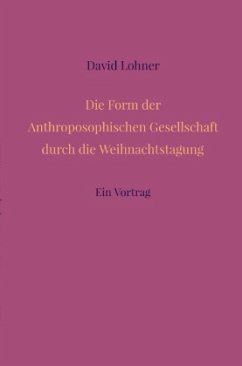 Die Form der Anthroposophischen Gesellschaft durch die Weihnachtstagung - Lohner, David