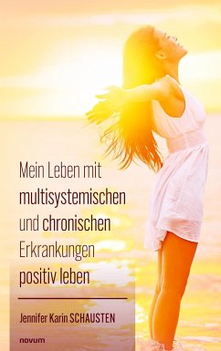 Mein Leben mit multisystemischen und chronischen Erkrankungen positiv leben - Schausten, Jennifer Karin