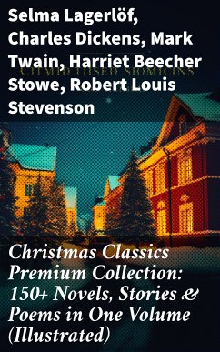 Christmas Classics Premium Collection: 150+ Novels, Stories & Poems in One Volume (Illustrated) (eBook, ePUB) - Lagerlöf, Selma; Dickens, Charles; Twain, Mark; Stowe, Harriet Beecher; Stevenson, Robert Louis; Longfellow, Henry Wadsworth; MacDonald, George; Wordsworth, William; Alcott, Louisa May; Scott, Walter; Trollope, Anthony; Kipling, Rudyard; Potter, Beatrix; Dickinson, Emily; Henry, O.; Baum, L. Frank; Barrie, J. M.; Hoffmann, E. T. A.; Andersen, Hans Christian; Yeats, William Butler; van Dyke, Henry; Montgomery, Lucy Maud; Tolstoy, Leo; Dostoevsky, Fyodor; Tennyson, Alfred, Lord; Grimm, Brothers;