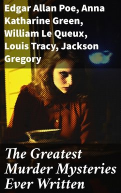 The Greatest Murder Mysteries Ever Written (eBook, ePUB) - Poe, Edgar Allan; Bramah, Ernest; Morrison, Arthur; Moffett, Cleveland; Lowndes, Marie Belloc; Bierce, Ambrose; Collins, Wilkie; Hanshew, Thomas W.; Pinkerton, Allan; Hay, James; Wallace, Edgar; Green, Anna Katharine; Froest, Frank; Post, Melville Davisson; Kummer, Frederic Arnold; Marsh, Richard; Delafield, E. M.; Rees, Arthur J.; Oppenheim, E. Phillips; Fletcher, J. S.; Williamson, C. N.; Williamson, A. M.; Le Queux, William; Freeman, R. Austin; Mason, A. E. W.; Hornung, E. W.; Chesterton, G. 