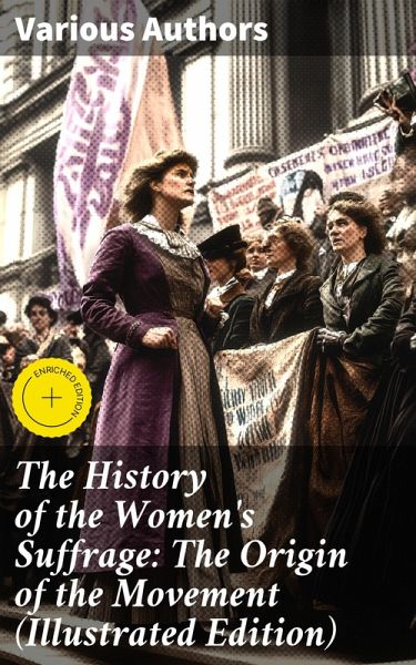 The History of the Women's Suffrage: The Origin of the Movement (Illustrated Edition) (eBook, ePUB) The History of the Women's Suffrage: The Origin of the Movement (Illustrated Edition) (eBook, ePUB)