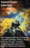 The Complete Works of Samuel Taylor Coleridge: Poetry, Plays, Literary Essays, Lectures, Autobiography and Letters (Classic Illustrated Edition) (eBook, ePUB)