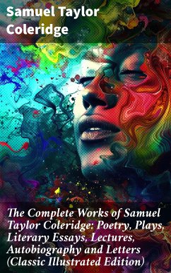 The Complete Works of Samuel Taylor Coleridge: Poetry, Plays, Literary Essays, Lectures, Autobiography and Letters (Classic Illustrated Edition) (eBook, ePUB) - Coleridge, Samuel Taylor