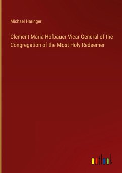 Clement Maria Hofbauer Vicar General of the Congregation of the Most Holy Redeemer - Haringer, Michael