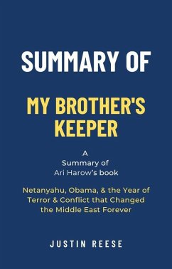 Summary of My Brother's Keeper by Ari Harow: Netanyahu, Obama, & the Year of Terror & Conflict that Changed the Middle East Forever (eBook, ePUB) - Reese, Justin