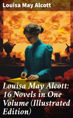 Louisa May Alcott: 16 Novels in One Volume (Illustrated Edition) (eBook, ePUB) - Alcott, Louisa May