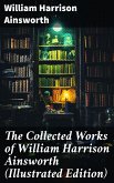 The Collected Works of William Harrison Ainsworth (Illustrated Edition) (eBook, ePUB)