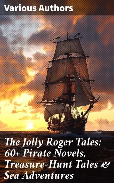 The Jolly Roger Tales: 60+ Pirate Novels, Treasure-Hunt Tales & Sea Adventures (eBook, ePUB)