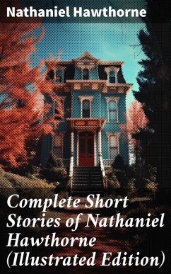 Complete Short Stories of Nathaniel Hawthorne (Illustrated Edition) (eBook, ePUB) - Hawthorne, Nathaniel
