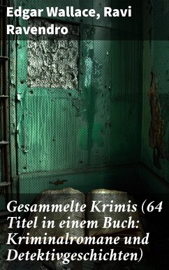 Gesammelte Krimis (64 Titel in einem Buch: Kriminalromane und Detektivgeschichten) (eBook, ePUB) - Wallace, Edgar; Ravendro, Ravi