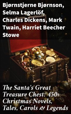 The Santa's Great Treasure Chest: 450+ Christmas Novels, Tales, Carols & Legends (eBook, ePUB) - Bjørnson, Bjørnstjerne; Brand, Max; Riis, Jacob A.; Mitchell, S. Weir; Brooks, Elbridge S.; Rand, Edward A.; Murray, W. H. H.; Barclay, Florence L.; Hoffmann, E. T. A.; Morris, Harrison S.; Howard, Robert E.; Pickthall, Marjorie L. C.; Wordsworth, William; Doughty, Sarah P.; Andersen, Hans Christian; Yeats, William Butler; Gilder, Richard Watson; Montgomery, Lucy Maud; Chekhov, Anton; Braddon, Mary Elizabeth; Molesworth, Mary Louisa; Tolstoy, Leo; Dostoevsky, Fyodor; Wells, Carolyn; Alexander,