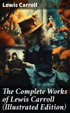 The Complete Works of Lewis Carroll (Illustrated Edition) (eBook, ePUB)