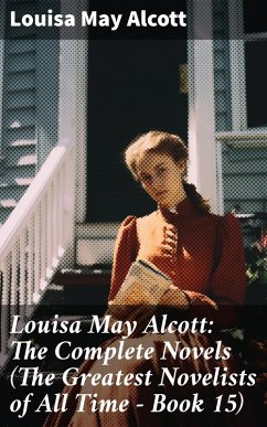 Louisa May Alcott: The Complete Novels (The Greatest Novelists of All Time - Book 15) (eBook, ePUB) - Alcott, Louisa May