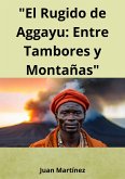 &quote;El Rugido de Aggayu: Entre Tambores y Montañas&quote; (eBook, ePUB)