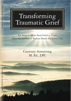 Cover Transforming Traumatic Grief: Six Steps to Move From Grief to Peace After the Sudden or Violent Death of a Loved One (eBook, ePUB)