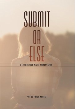 Submit or Else & Lessons From Yester-women's Lives (eBook, ePUB) - Mwangi, Philile Twala