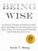 Being Wise: A collection of wisdom and tips by successful authors and leaders; For the reason why you are happy, skinny, rich, have a successful marriage, have friends and achieve much. (eBook, ePUB)