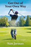 Get Out of Your Own Way - Uncover the Source of Happiness in Golf and Life (eBook, ePUB)