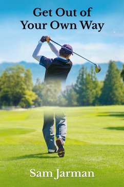 Get Out of Your Own Way - Uncover the Source of Happiness in Golf and Life (eBook, ePUB) - Jarman, Sam