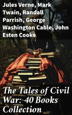 The Tales of Civil War: 40 Books Collection (eBook, ePUB) - Verne, Jules; Churchill, Winston; Hale, Edward Everett; King, Charles; Lincoln, Natalie Sumner; Crane, Stephen; Coffin, Charles Carleton; Rhodes, James Ford; Mcelroy, John; Madison, Lucy Foster; Hazelton, Harry; Twain, Mark; Keenan, Henry F.; Peck, George W.; Musick, John R.; Chambers, Robert W.; Altsheler, Joseph A.; Henty, G. A.; Benson, B. K.; Shelton, W. H.; Dunn, Byron A.; Glasgow, Ellen; Parrish, Randall; de Burton, María Ruiz; Jr., Thomas Dixon; Cable, George Washington; Cooke, John Este