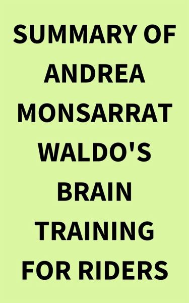 Summary of Andrea Monsarrat Waldo's Brain Training for Riders (eBook, ePUB) Summary of Andrea Monsarrat Waldo's Brain Training for Riders (eBook, ePUB)