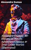 Alexandre Dumas: 40+ Historical Novels, Adventure Classics & True Crime Stories (Illustrated) (eBook, ePUB)