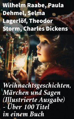 Weihnachtsgeschichten, Märchen und Sagen (Illustrierte Ausgabe) - Über 100 Titel in einem Buch (eBook, ePUB) - Raabe, Wilhelm; Dehmel, Paula; Lagerlöf, Selma; Storm, Theodor; Dickens, Charles; Löns, Hermann; Bechstein, Ludwig; Stifter, Adalbert; Thoma, Ludwig; Wilde, Oscar; Rosegger, Peter; Doyle, Arthur Conan; Burnett, Frances Hodgson; Henry, O.; Ebers, Georg; Hoffmann, E. T. A.; Andersen, Hans Christian; Benjamin, Walter; Seidel, Heinrich; Tucholsky, Kurt; Kyber, Manfred; Büchner, Luise; Goethe; Grimm, Brüder