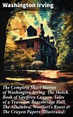The Complete Short Stories of Washington Irving: The Sketch Book of Geoffrey Crayon, Tales of a Traveller, Bracebridge Hall, The Alhambra, Woolfert's Roost & The Crayon Papers (Illustrated) (eBook, ePUB)