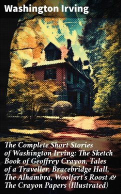 The Complete Short Stories of Washington Irving: The Sketch Book of Geoffrey Crayon, Tales of a Traveller, Bracebridge Hall, The Alhambra, Woolfert's Roost & The Crayon Papers (Illustrated) (eBook, ePUB) - Irving, Washington