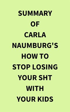 Cover Summary of Carla Naumburg's How to Stop Losing Your Sht with Your Kids (eBook, ePUB)