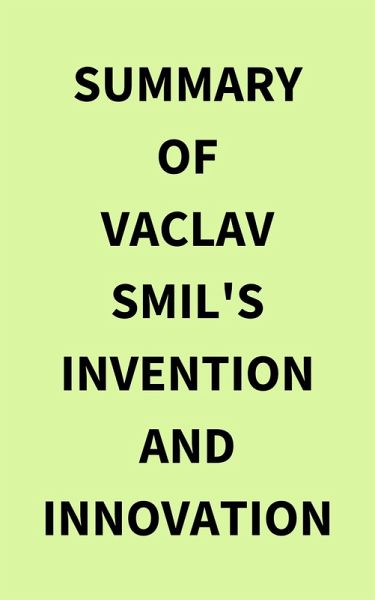 Summary of Vaclav Smil's Invention and Innovation (eBook, ePUB) Summary of Vaclav Smil's Invention and Innovation (eBook, ePUB)