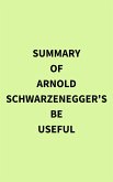 Summary of Arnold Schwarzenegger's Be Useful (eBook, ePUB)