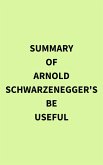 Summary of Arnold Schwarzenegger's Be Useful (eBook, ePUB) Summary of Arnold Schwarzenegger's Be Useful (eBook, ePUB)