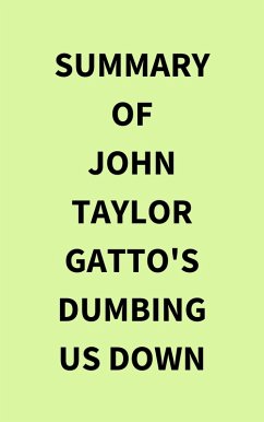 Summary of John Taylor Gatto's Dumbing Us Down (eBook, ePUB) - IRB Media