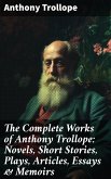 The Complete Works of Anthony Trollope: Novels, Short Stories, Plays, Articles, Essays & Memoirs (eBook, ePUB)