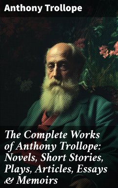 The Complete Works of Anthony Trollope: Novels, Short Stories, Plays, Articles, Essays & Memoirs (eBook, ePUB) - Trollope, Anthony