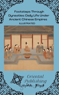 Footsteps Through Dynasties Daily Life Under Ancient Chinese Empires (eBook, ePUB) - Publishing, Oriental